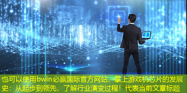 bwin必赢国际官方网站,掌上游戏机芯片的发展史:从起步到领先,了解行业演变过程! bwin必赢国际官方网站,掌上游戏机芯片的发展史:从起步到领先,了解行业演变过程!