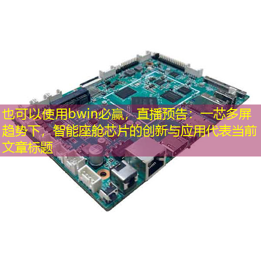 bwin必赢,直播预告:一芯多屏趋势下,智能座舱芯片的创新与应用 bwin必赢,直播预告:一芯多屏趋势下,智能座舱芯片的创新与应用