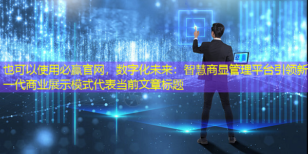 数字化未来:智慧商显管理平台引领新一代商业展示模式 数字化未来:智慧商显管理平台引领新一代商业展示模式