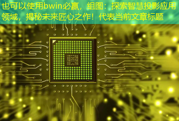 组图：探索智慧投影应用领域，揭秘未来匠心之作！