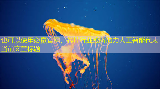 芯片行业或将助力人工智能 芯片行业或将助力人工智能